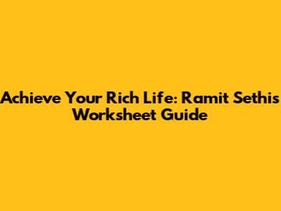 Achieve Your Rich Life: Ramit Sethi's Worksheet Guide
