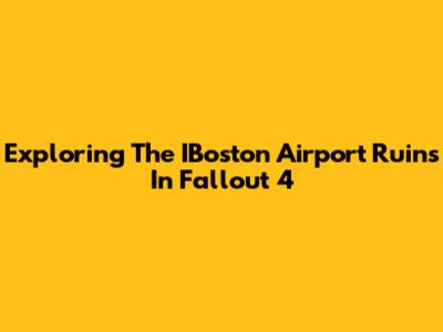 Exploring The IBoston Airport Ruins In Fallout 4