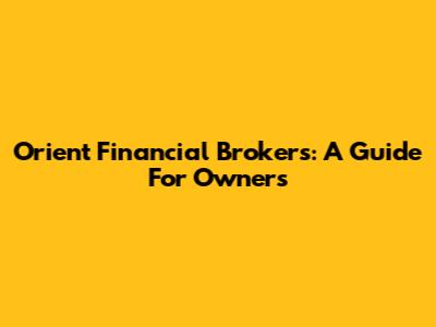 Orient Financial Brokers: A Guide For Owners