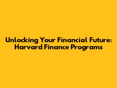 Unlocking Your Financial Future: Harvard Finance Programs