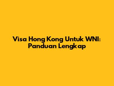 Visa Hong Kong Untuk WNI: Panduan Lengkap