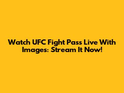 Watch UFC Fight Pass Live With Images: Stream It Now!